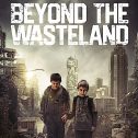 Beyond the Wasteland (2024 movie) trailer, release date, When the World Ends, Their Journey Begins